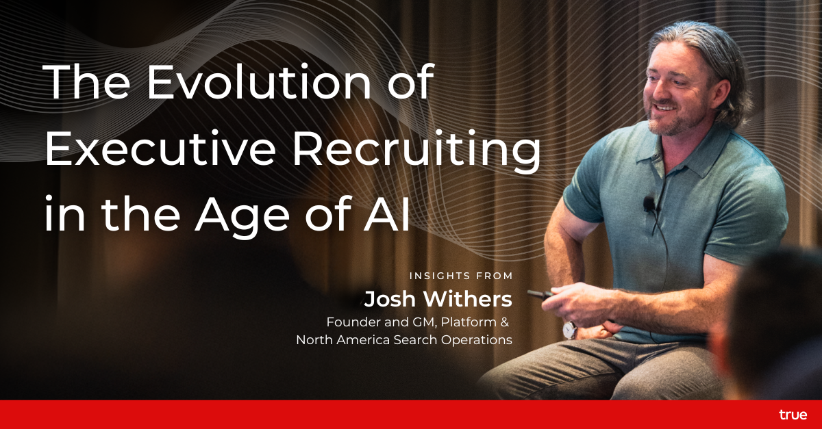 The Evolution of Executive Recruiting in the Age of AI — True